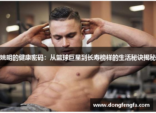 姚明的健康密码：从篮球巨星到长寿榜样的生活秘诀揭秘