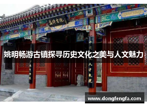 姚明畅游古镇探寻历史文化之美与人文魅力