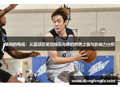 姚明的电视：从篮球巨星到娱乐先锋的跨界之旅与影响力分析