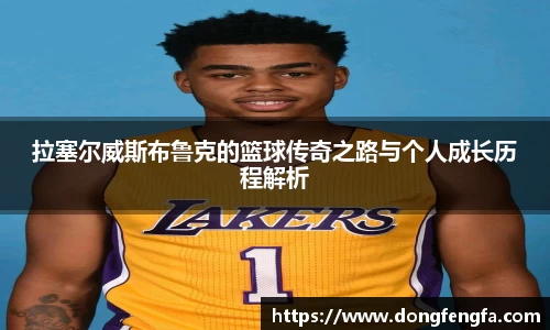 拉塞尔威斯布鲁克的篮球传奇之路与个人成长历程解析